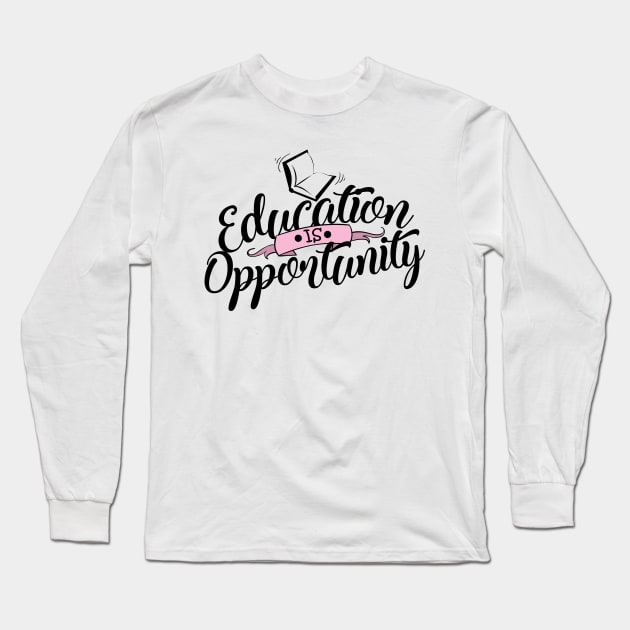 'Education Is Opportunity' Education Shirt Long Sleeve T-Shirt by ourwackyhome